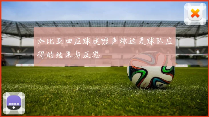 加比亚回应球迷嘘声称这是球队应得的结果与反思