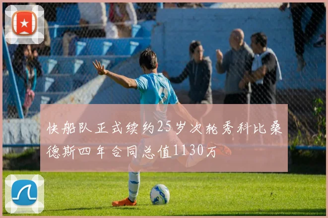 快船队正式续约25岁次轮秀科比桑德斯四年合同总值1130万